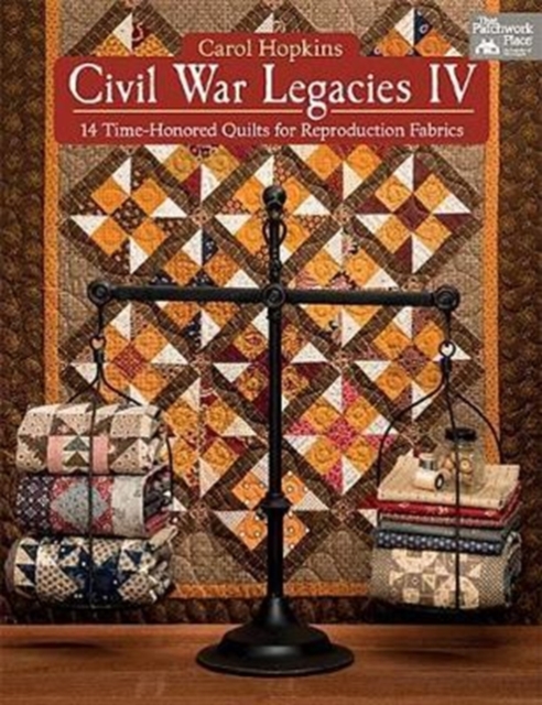 Civil War Legacies IV : 14 Time-Honored Quilts for Reproduction Fabrics, Paperback / softback Book