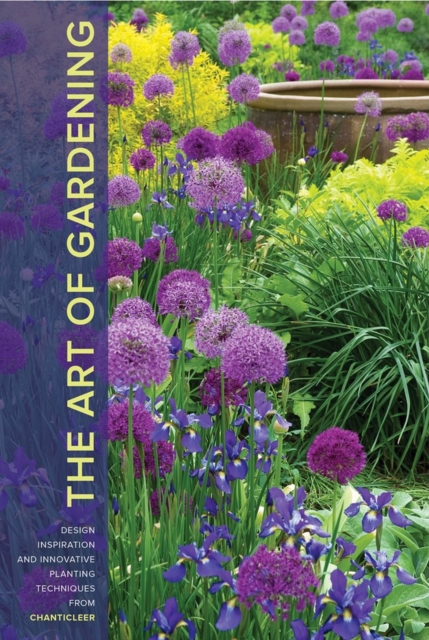 The Art of Gardening : Design Inspiration and Innovative Planting Techniques from Chanticleer, Hardback Book