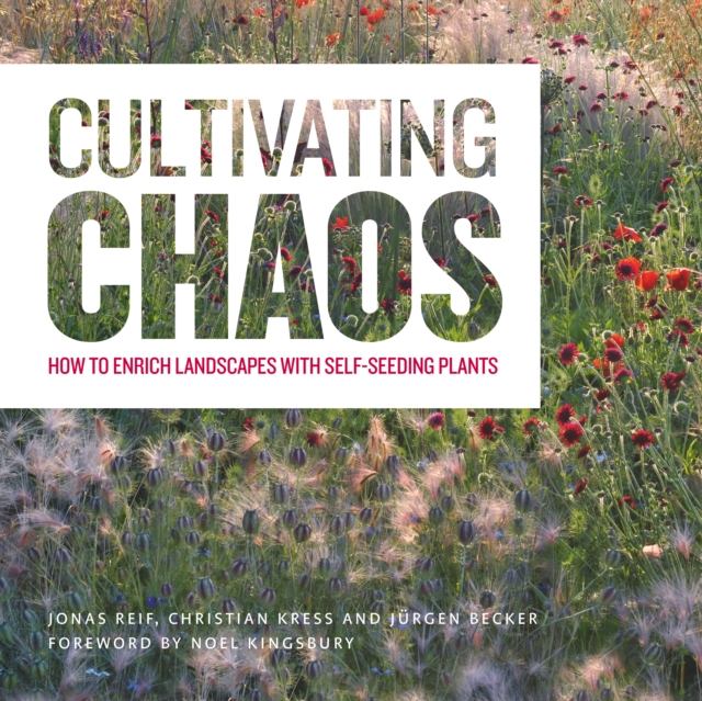 Cultivating Chaos: Gardening with Self-Seeding Plants, Hardback Book