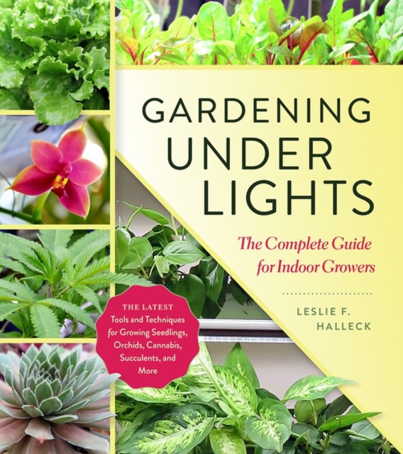 Gardening Under Lights : The Complete Guide for Indoor Growers, Hardback Book