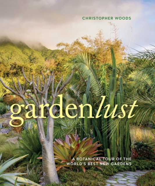 Gardenlust : A Botanical Tour of the World’s Best New Gardens, Hardback Book