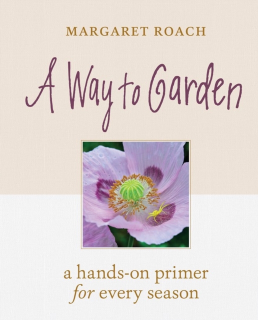A Way to Garden : A Hands-On Primer for Every Season, Hardback Book
