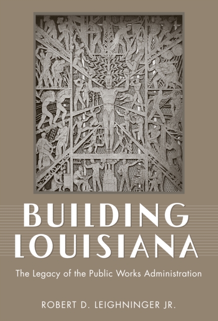 Building Louisiana : The Legacy of the Public Works Administration, PDF eBook