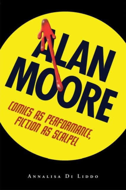 Alan Moore : Comics as Performance, Fiction as Scalpel, Hardback Book