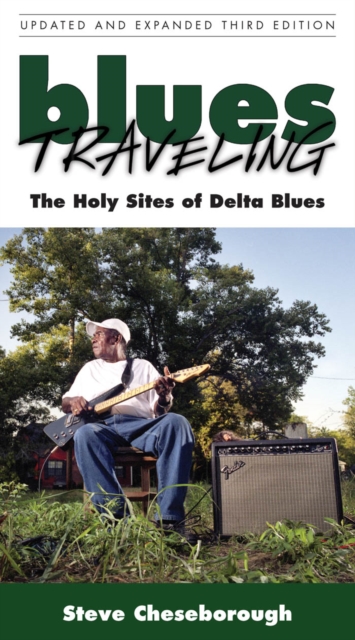 Blues Traveling : The Holy Sites of Delta Blues, Third Edition, PDF eBook