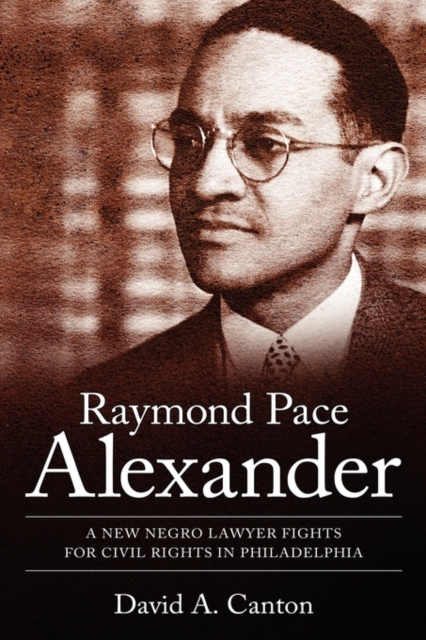 Raymond Pace Alexander : A New Negro Lawyer Fights for Civil Rights in Philadelphia, Hardback Book