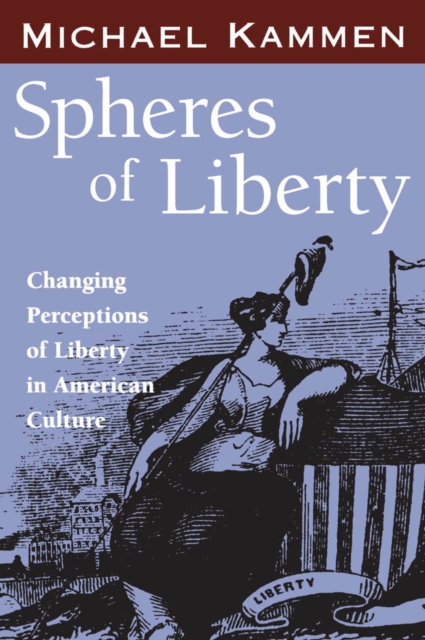 Spheres of Liberty : Changing Perceptions of Liberty in American Culture, PDF eBook