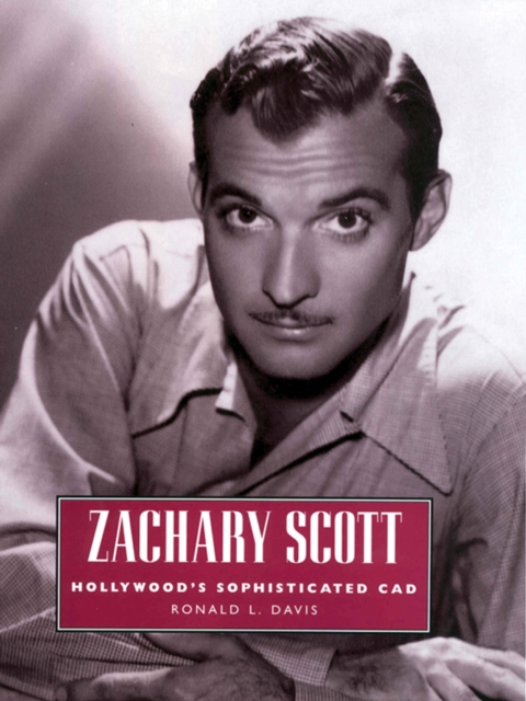 Zachary Scott : Hollywood's Sophisticated Cad, PDF eBook
