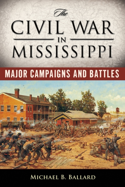The Civil War in Mississippi : Major Campaigns and Battles, PDF eBook
