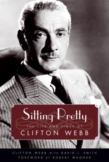 Sitting Pretty : The Life and Times of Clifton Webb, Hardback Book