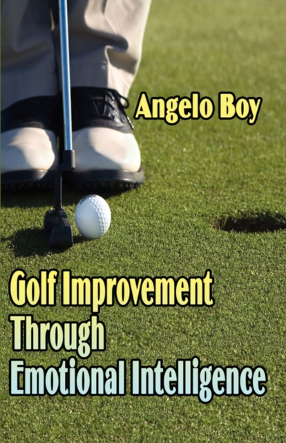 Golf Improvement Through Emotional Intelligence, Paperback / softback Book