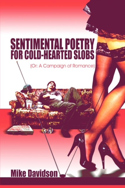 Sentimental Poetry for Cold-Hearted Slobs : (Or: A Campaign of Romance), Paperback / softback Book
