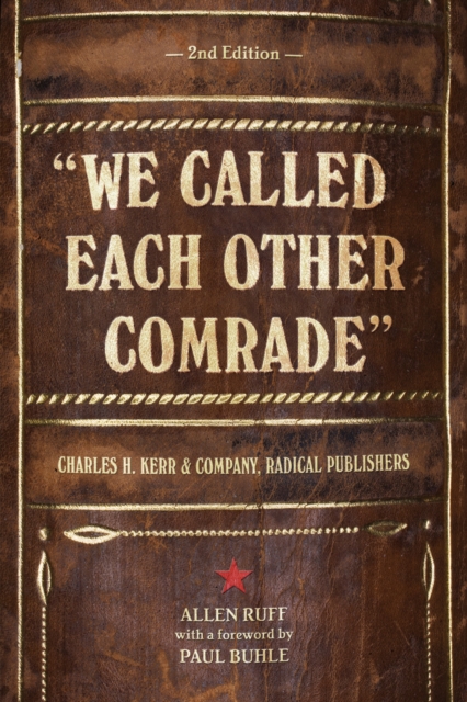 We Called Each Other Comrade : Charles H. Kerr & Company, Radical Publishers, EPUB eBook