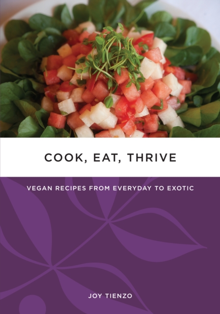 Cook, Eat, Thrive: Vegan Recipes from Everyday to Exotic, EPUB eBook