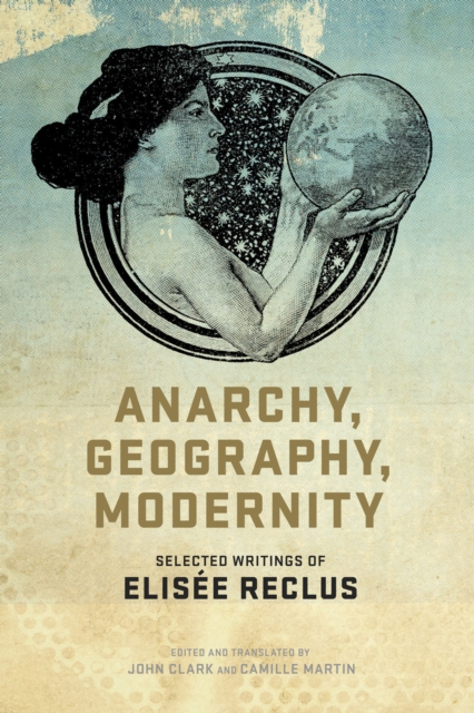 Anarchy, Geography, Modernity : Selected Writings of Elisee Reclus, EPUB eBook