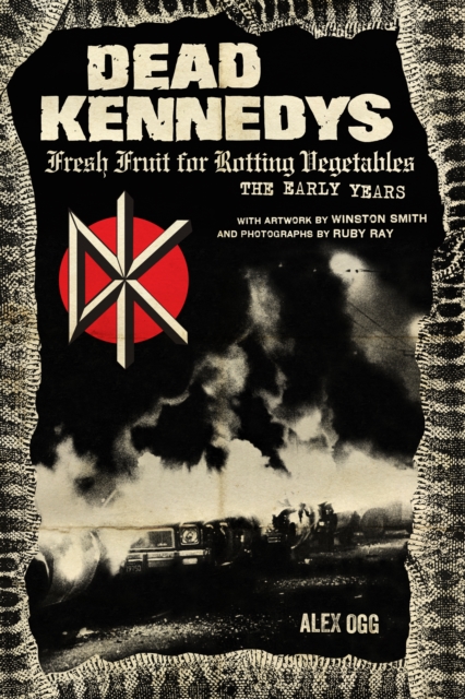 Dead Kennedys : Fresh Fruit for Rotting Vegetables, The Early Years, EPUB eBook