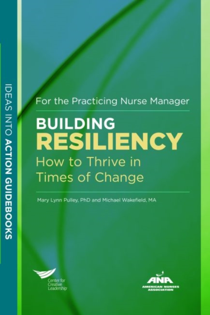 Building Resiliency : How to Thrive in Times of Change For the Practicing Nurse Manager, Paperback / softback Book