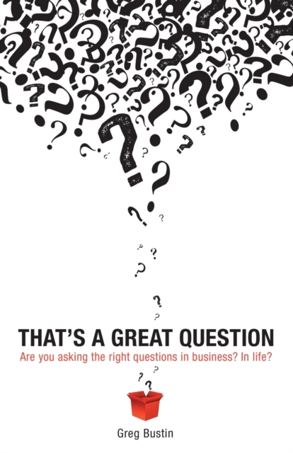That's a Great Question : Are You Asking the Right Questions in Business? In Life?, Paperback / softback Book