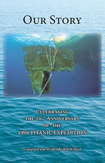 Our Story : Celebrating the 20th Anniversary of the 1998 Titanic Expedition, Paperback / softback Book