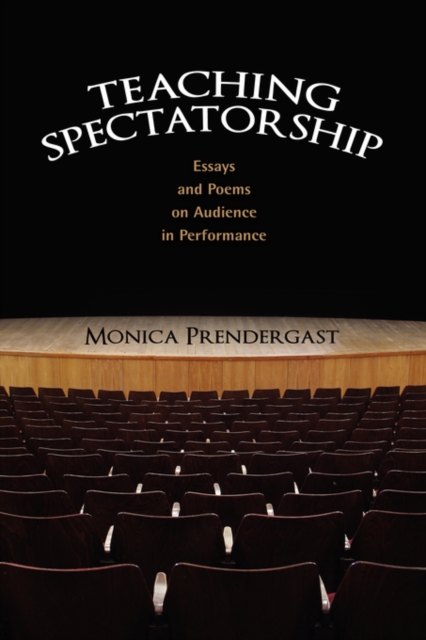 Teaching Spectatorship : Essays and Poems on Audience in Performance, Hardback Book