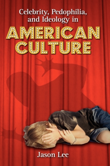 Celebrity, Pedophilia, and Ideology in American Culture, Hardback Book