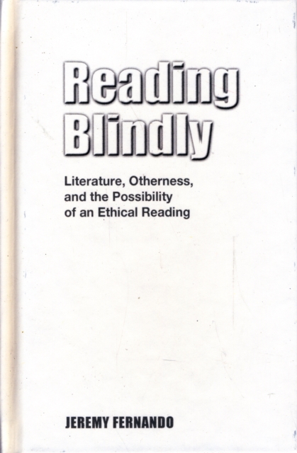 Reading Blindly : Literature, Otherness, and the Possibility of an Ethical Reading, Hardback Book