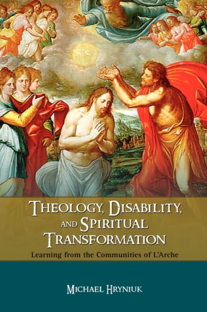 Theology, Disability, and Spiritual Transformation : Learning from the Communities of L'Arche, Hardback Book