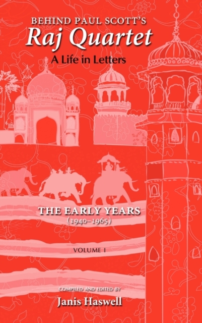 Behind Paul Scott's Raj Quartet : A Life in Letters: Volume I: The Early Years: 1940-1965, Hardback Book