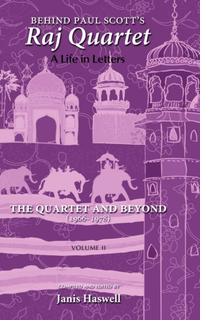 Behind Paul Scott's Raj Quartet : A Life in Letters: Volume II: The Quartet and Beyond: 1966-1978, Hardback Book