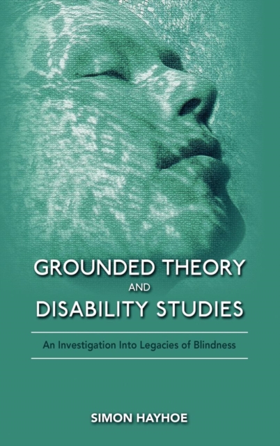 Grounded Theory and Disability Studies : An Investigation Into Legacies of Blindness, Hardback Book