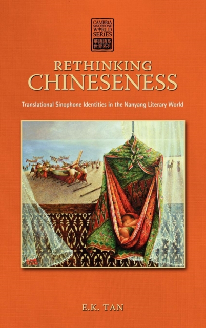 Rethinking Chineseness : Translational Sinophone Identities in the Nanyang Literary World, Hardback Book