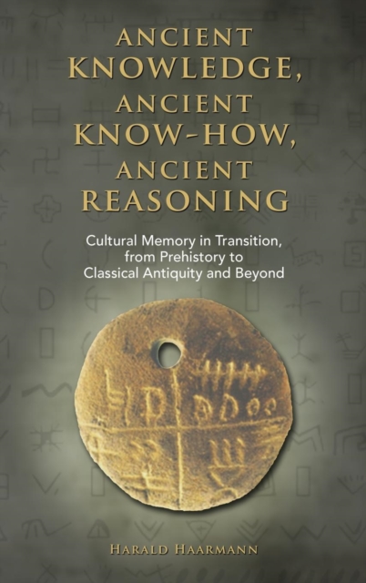 Ancient Knowledge, Ancient Know-How, Ancient Reasoning : Cultural Memory in Transition from Prehistory to Classical Antiquity and Beyond, Hardback Book
