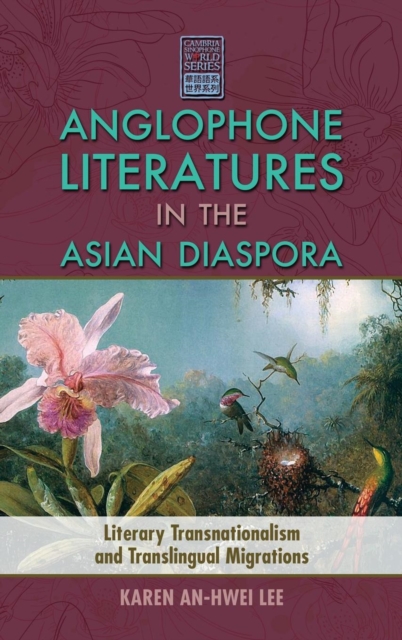Anglophone Literatures in the Asian Diaspora : Literary Transnationalism and Translingual Migrations, Hardback Book