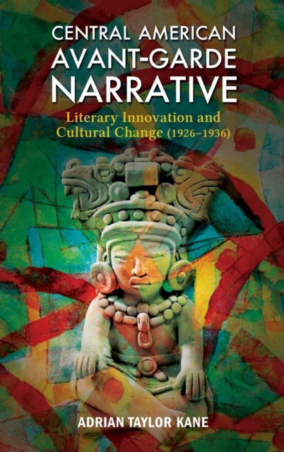 Central American Avant-Garde Narrative : Literary Innovation and Cultural Change (1926-1936), Hardback Book