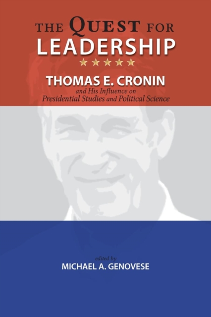The Quest for Leadership : Thomas E. Cronin and His Influence on Presidential Studies and Political Science, Paperback / softback Book