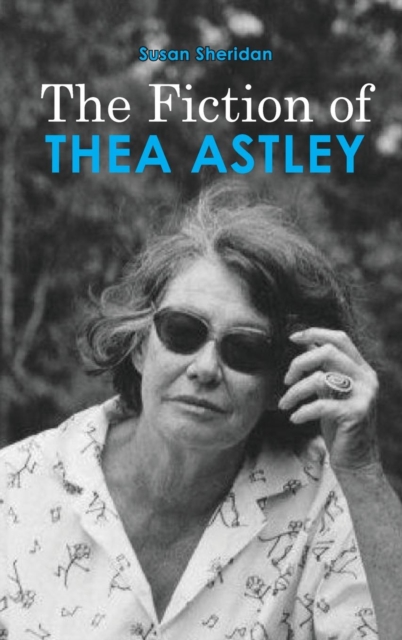 The Fiction of Thea Astley, Hardback Book
