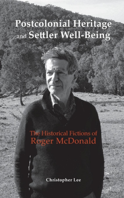 Postcolonial Heritage and Settler Well-Being : The Historical Fictions of Roger McDonald, Hardback Book