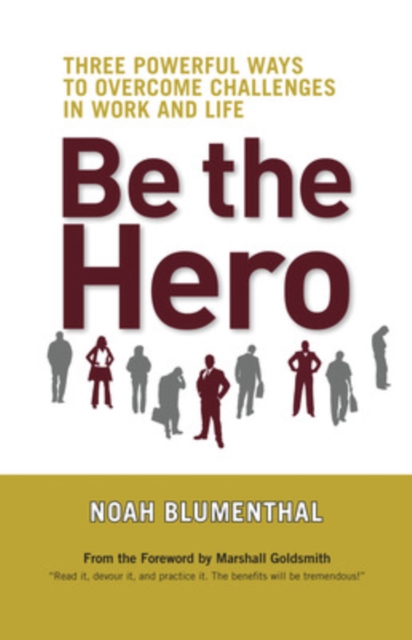 Be the Hero: Three Powerful Ways to Overcome Challenges in Work and Life, Hardback Book