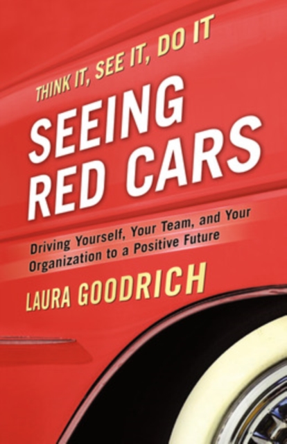 Seeing Red Cars: Driving Yourself, Your Team, and Your Organization to a Positive Future, Paperback / softback Book