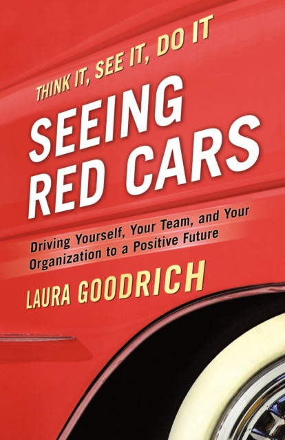 Seeing Red Cars : Driving Yourself, Your Team, and Your Organization to a Positive Future, PDF eBook