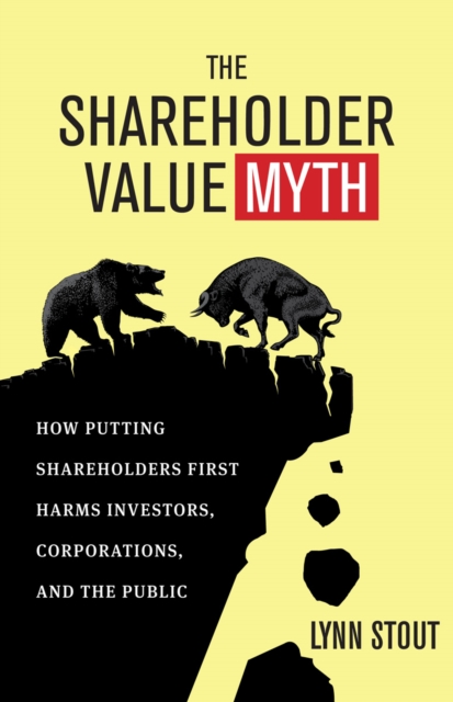 The Shareholder Value Myth : How Putting Shareholders First Harms Investors, Corporations, and the Public, PDF eBook