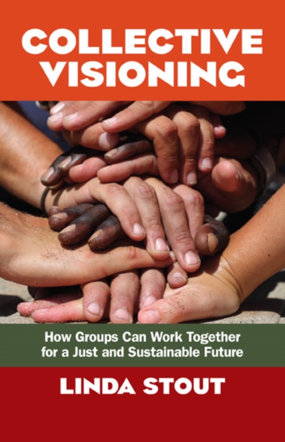 Collective Visioning : How Groups Can Work Together for a Just and Sustainable Future, PDF eBook