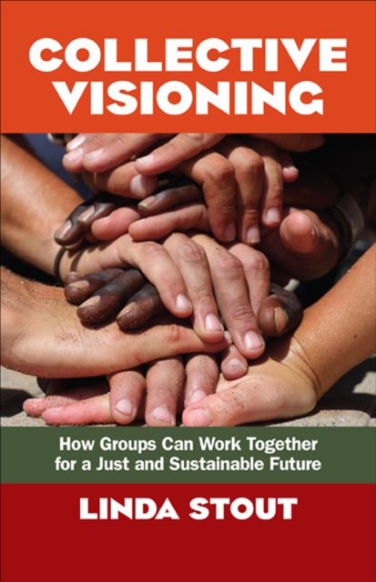 Collective Visioning : How Groups Can Work Together for a Just and Sustainable Future, EPUB eBook