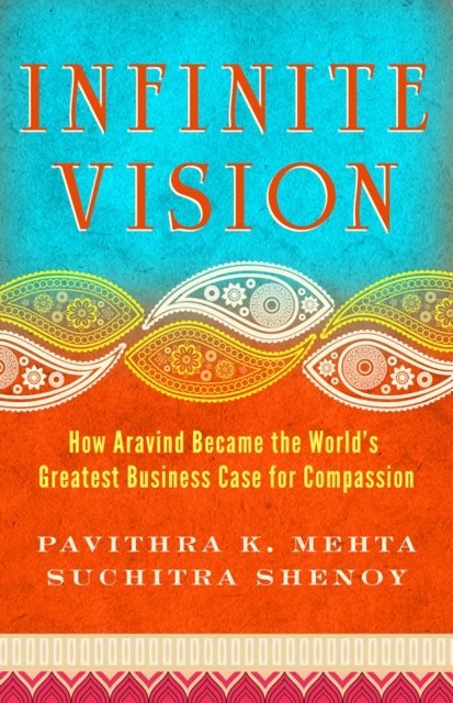 Infinite Vision : How Aravind Became the World's Greatest Business Case for Compassion, EPUB eBook