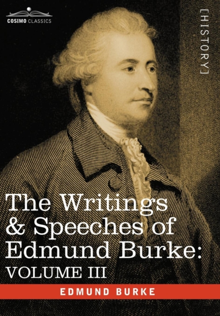 The Writings & Speeches of Edmund Burke : Volume III - On the Nabob of Arcot's Debt; Speech on the Army Estimates; Reflections on the Revolution of Fra, Hardback Book