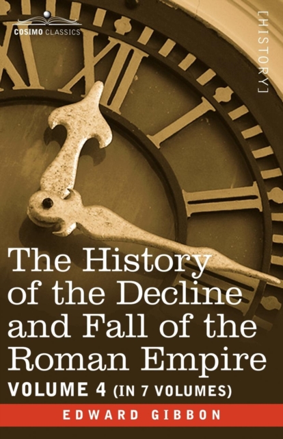 The History of the Decline and Fall of the Roman Empire, Vol. IV, Paperback / softback Book
