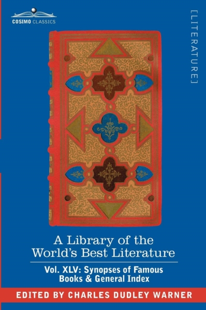 A Library of the World's Best Literature - Ancient and Modern - Vol. XLV (Forty-Five Volumes); Synopses of Famous Books & General Index, Paperback / softback Book