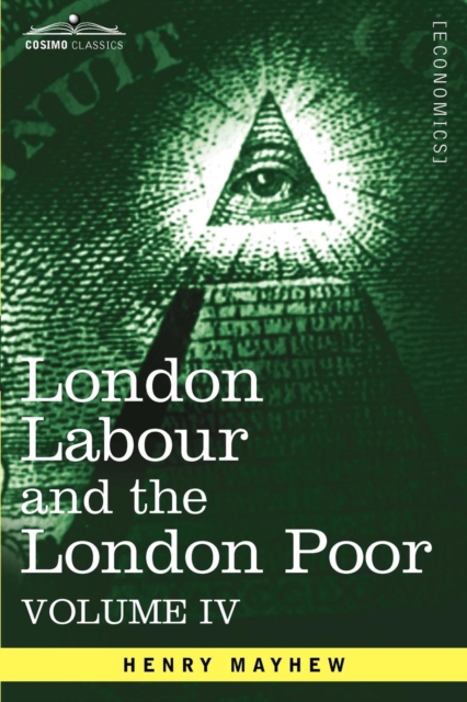 London Labour and the London Poor : A Cyclopaedia of the Condition and Earnings of Those That Will Work, Those That Cannot Work, and Those That Will No, Paperback / softback Book