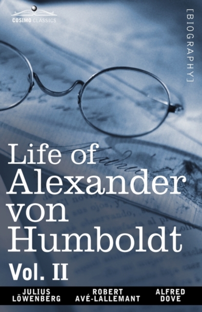 Life of Alexander Von Humboldt, Vol. II (in Two Volumes), Hardback Book
