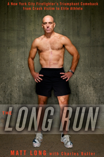 The Long Run : A New York City Firefighter's Triumphant Comeback from Crash Victim to Elite Athlete, Hardback Book